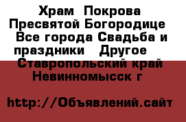 Храм  Покрова Пресвятой Богородице - Все города Свадьба и праздники » Другое   . Ставропольский край,Невинномысск г.